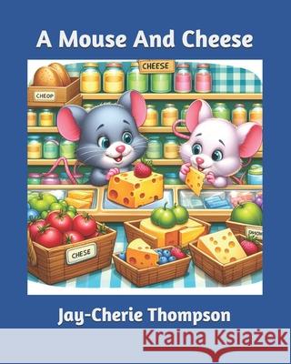 A Mouse And Cheese Jay-Cherie Thompson 9798328889575