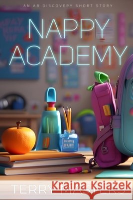 Nappy Academy: An ABDL/Regression/Nappy book Rosalie Bent, Michael Bent, Terry Masters 9798328892896