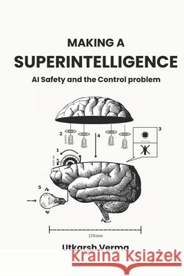 Making a Superintelligence: AI Safety and the Control Problem Utkarsh Verma 9798328895156