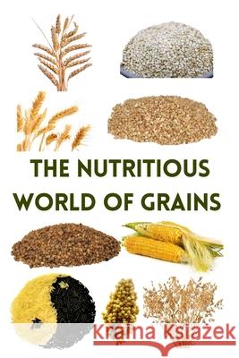 The Nutritious World of Grains Zulfiqar Khan 9798328906296