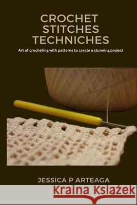 Crochet Stitches Techniches Jessica P Arteaga 9798328908375