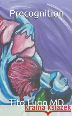 Precognition Tito Lugo, MD 9798328910675