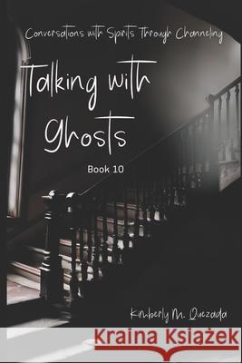 Talking with Ghosts: Book 10 Kimberly M Quezada 9798328922999