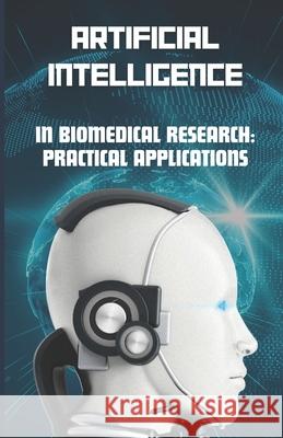 AI in Biomedical Research: Practical Applications Anas Bedraoui 9798328932448