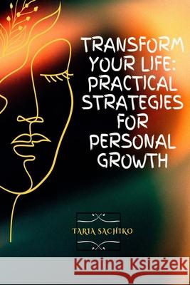Transform Your Life: Practical Strategies for Personal Growth Taria Sachiko 9798328969956
