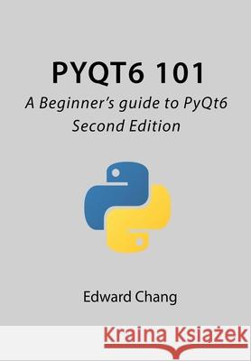 PyQt6 101: A Beginner's guide to PyQt6 Edward Chang 9798328983730