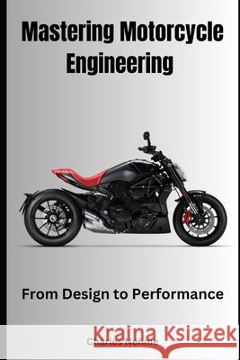 Mastering Motorcycle Engineering: From Design to Performance Charles Nehme 9798328986724