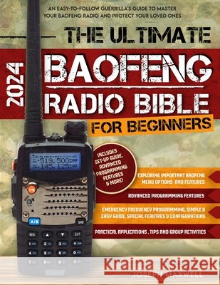The Ultimate Baofeng Radio Bible for Beginners: An Easy-to-Follow Guerrilla's Guide to Master Your Baofeng Radio and Protect Your Loved Ones Chameleon Publications, Joseph Maxwell 9798329006575