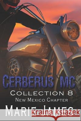 Cerberus MC Collection 8: New Mexico Chapter Marie James 9798329011968