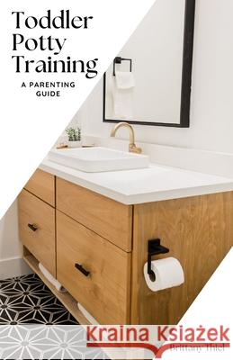 Toddler Potty Training: A Parenting Guide Brittany Thiel 9798329013573