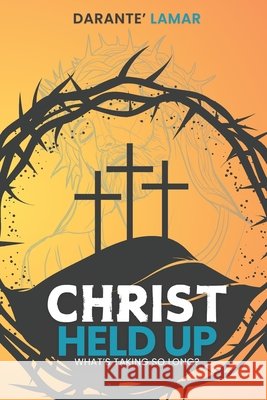Christ Held Up: What's Taking So Long? Darante' Lamar Martin 9798329044942