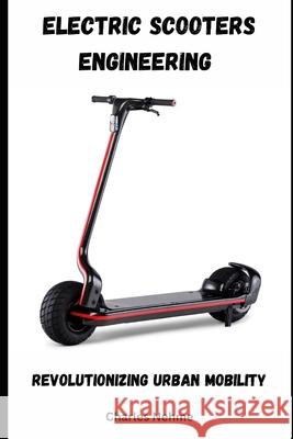 Electric Scooters Engineering: Revolutionizing Urban Mobility Charles Nehme 9798329060454
