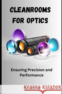 Cleanrooms for Optics: Ensuring Precision and Performance Charles Nehme 9798329061352