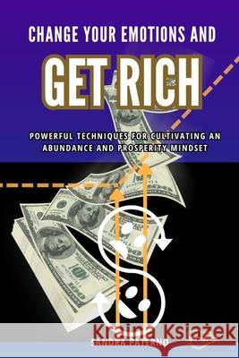 Change Your Emotions and Get Rich Sandra Paterno 9798329090406