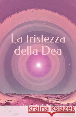 La tristezza della Dea Gabriele Boffelli 9798329093896