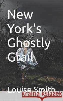 New York's Ghostly Grail Louise Smith 9798329126921