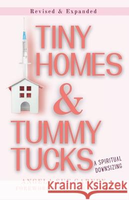 Tiny Homes & Tummy Tucks: A Spiritual Downsizing, Revised Edition Anna Lebaron, Kelly Wilbanks, Angela Sue Garvey 9798329134896