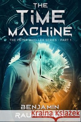 The Time Machine: The Peter Wheller Series - Part 1 Christina D V, Benjamin Raunegger 9798329164282 Independently Published