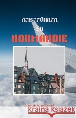 Reiseführer Zu Normandie Hannah M Raymond 9798329196191