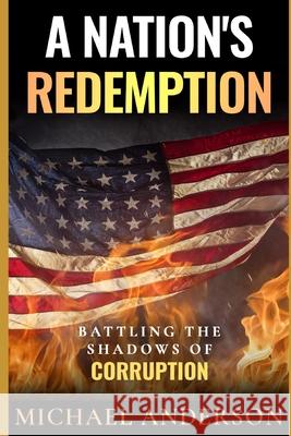 A Nation's Redemption: Battling the Shadows of Corruption Michael Anderson 9798329204407