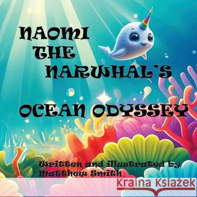 Naomi The Narwhal's Ocean Odyssey Matthew Smith 9798329210378