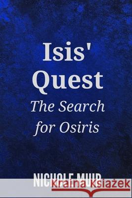 Isis' Quest: The Search for Osiris Nichole Muir 9798329237597