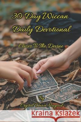 30 Day Wiccan Daily Devotional: Closer To The Devine Crystal Dawn Hagood 9798329245349
