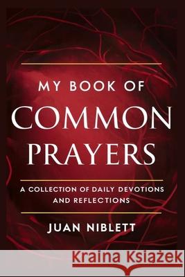 My Book of Common Prayers: A Collection of Daily Devotions and Reflections Juan Niblett 9798329248272