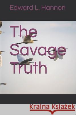 The Savage Truth Edward L Hannon 9798329263114