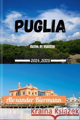 Puglia Guida Di Viaggio 2024 - 2025 Alexander Biermann 9798329310153