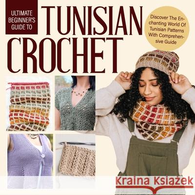 Unlock the World of Tunisian Crochet: A Comprehensive Guide Oliver Chapman 9798329321098