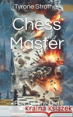 Chess Master: Play Till The End Tyrone Strother 9798329344271