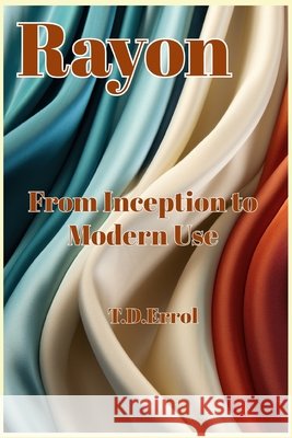Rayon: : From Inception to Modern Use Clifford Daiss, T D Errol 9798329363715