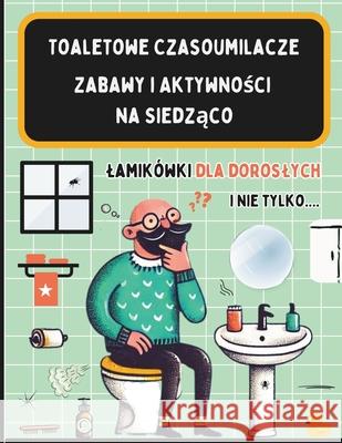 Toaletowe Czasoumilacze Zabawy i Aktywności na Siedząco: Zbi�r Lamigl�wek i Ciekawostek dla Doroslych oraz Mlodzierzy Kt�re Umilą Twoje Chwile w Lazience Sa2ilot Publisching 9798329366235 Independently Published