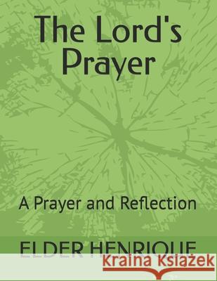 The Lord's Prayer: A Prayer and Reflection Elder Henrique 9798329377910