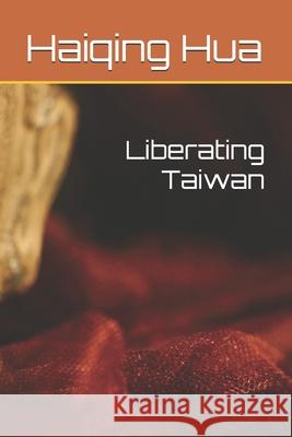 Liberating Taiwan Haiqing Hua 9798329397437