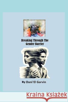 Breaking Through The Gender Barrier Dani'el Garvin 9798329447002
