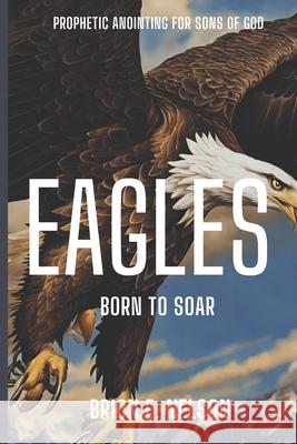 Eagles: Born to Soar Brion E Nelson 9798329455052