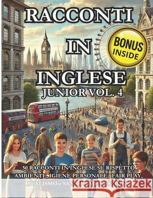 Racconti in Inglese Junior Vol. 4: 50 Racconti in inglese su Rispetto ambiente, Igiene personale, fair play, Bullismo e Sana Alimentazione Luna's Book 9798329455717
