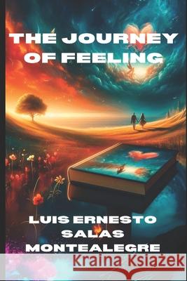 The Journey of Feeling Luis Ernesto Salas Montealegre 9798329499551