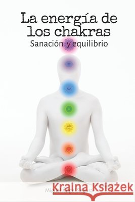 La energía de los Chakras: Sanación y equilibrio Miguel Ángel Segura 9798329506266