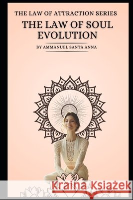 The Law of Soul Evolution: Law of Attraction Series Ammanuel Santa Anna 9798329508734