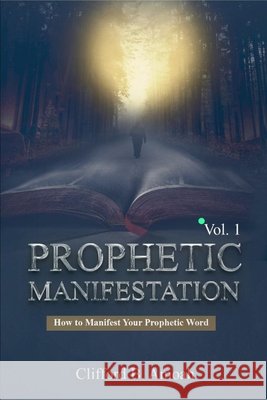 Prophetic Manifestaton: How To Manifest Your Prophetic Word Clifford B Amoah 9798329536973