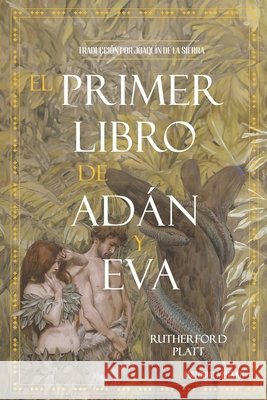 El Primer Libro de Adán y Eva Joaquin de la Sierra, Rutherford Hayes Platt 9798329565560