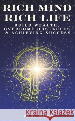 Rich Mind, Rich Life: Build Wealth, Overcome Obstacles & Achieving Success Marianne Dunn, Paul Dunn 9798329569056