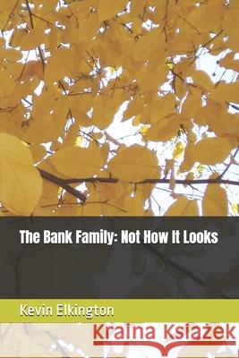 The Bank Family: Not How It Looks Kevin Elkington 9798329580945