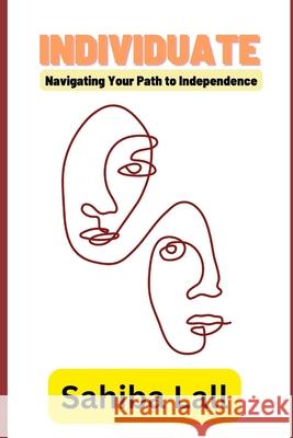 Individuate: Navigating Your Path to Independence Sahiba Lall 9798329581669