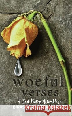 Woeful Verses: A Sad Poetry Assemblage Bipasha Bhattacharjee 9798329584165