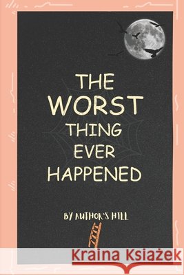 The Worst Thing Ever Happened Author's Hill 9798329612271