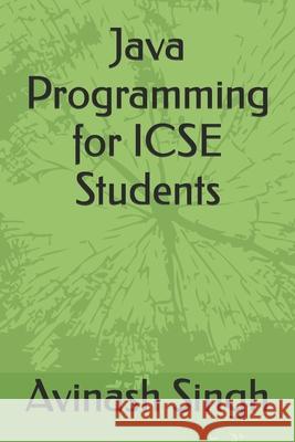Java Programming for ICSE Students Avinash Singh 9798329624656